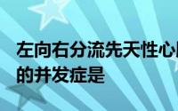 左向右分流先天性心脏病(室间隔缺损)最常见的并发症是