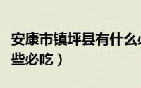 安康市镇坪县有什么必吃（安康市镇坪县有哪些必吃）