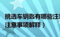 挑选车钥匙有哪些注意事项（挑选车钥匙有的注意事项解释）