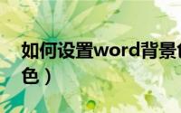 如何设置word背景色（怎么设置word背景色）