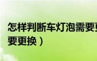 怎样判断车灯泡需要更换（如何判断车灯泡需要更换）