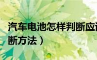 汽车电池怎样判断应该更换（汽车电池寿命判断方法）