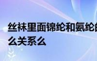 丝袜里面锦纶和氨纶的比例与袜子的质感有什么关系么