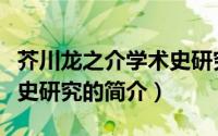 芥川龙之介学术史研究（关于芥川龙之介学术史研究的简介）