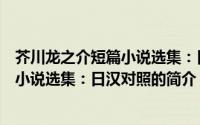 芥川龙之介短篇小说选集：日汉对照（关于芥川龙之介短篇小说选集：日汉对照的简介）