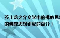 芥川龙之介文学中的佛教思想研究（关于芥川龙之介文学中的佛教思想研究的简介）