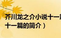 芥川龙之介小说十一篇（关于芥川龙之介小说十一篇的简介）