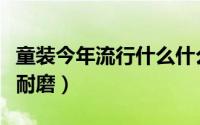 童装今年流行什么什么面料的（哪些童装面料耐磨）