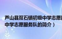 芦山县双石镇初级中学志愿服务队（关于芦山县双石镇初级中学志愿服务队的简介）