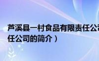 芦溪县一村食品有限责任公司（关于芦溪县一村食品有限责任公司的简介）