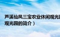 芦溪仙凤三宝农业休闲观光园（关于芦溪仙凤三宝农业休闲观光园的简介）