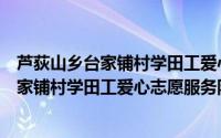 芦荻山乡台家铺村学田工爱心志愿服务队（关于芦荻山乡台家铺村学田工爱心志愿服务队的简介）