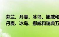 芬兰、丹麦、冰岛、挪威和瑞典五国合作协定（关于芬兰、丹麦、冰岛、挪威和瑞典五国合作协定的简介）