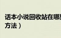 话本小说回收站在哪里（话本小说回收站查看方法）