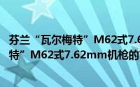 芬兰“瓦尔梅特”M62式7.62mm机枪（关于芬兰“瓦尔梅特”M62式7.62mm机枪的简介）