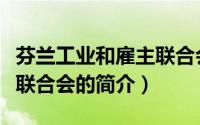 芬兰工业和雇主联合会（关于芬兰工业和雇主联合会的简介）