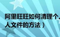 阿里旺旺如何清理个人文件（阿里旺旺清理个人文件的方法）