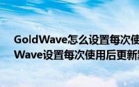 GoldWave怎么设置每次使用后更新默认效果预设（GoldWave设置每次使用后更新默认效果预设教程）