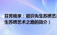 芬芳桃李：祖识先生苏绣艺术之路（关于芬芳桃李：祖识先生苏绣艺术之路的简介）