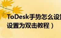 ToDesk手势怎么设置为双击（ToDesk手势设置为双击教程）