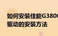 如何安装佳能G3800打印机驱动佳能打印机驱动的安装方法