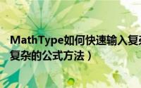 MathType如何快速输入复杂的公式（MathType快速输入复杂的公式方法）