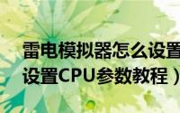 雷电模拟器怎么设置CPU参数（雷电模拟器设置CPU参数教程）