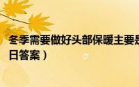 冬季需要做好头部保暖主要是因为（支付宝蚂蚁庄园12月16日答案）