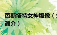 芭斯塔特女神雕像（关于芭斯塔特女神雕像的简介）