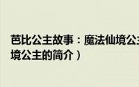 芭比公主故事：魔法仙境公主（关于芭比公主故事：魔法仙境公主的简介）