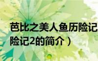 芭比之美人鱼历险记2（关于芭比之美人鱼历险记2的简介）