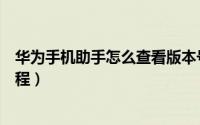 华为手机助手怎么查看版本号（华为手机助手查看版本号教程）