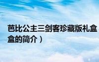 芭比公主三剑客珍藏版礼盒（关于芭比公主三剑客珍藏版礼盒的简介）