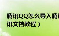 腾讯QQ怎么导入腾讯文档（腾讯QQ导入腾讯文档教程）