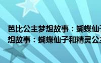 芭比公主梦想故事：蝴蝶仙子和精灵公主（关于芭比公主梦想故事：蝴蝶仙子和精灵公主的简介）