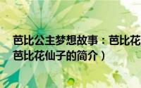 芭比公主梦想故事：芭比花仙子（关于芭比公主梦想故事：芭比花仙子的简介）