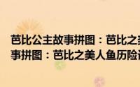 芭比公主故事拼图：芭比之美人鱼历险记（关于芭比公主故事拼图：芭比之美人鱼历险记的简介）