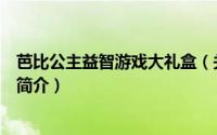 芭比公主益智游戏大礼盒（关于芭比公主益智游戏大礼盒的简介）