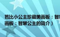 芭比小公主珍藏美画板：智慧公主（关于芭比小公主珍藏美画板：智慧公主的简介）