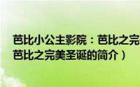 芭比小公主影院：芭比之完美圣诞（关于芭比小公主影院：芭比之完美圣诞的简介）