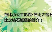 芭比小公主影院·芭比之钻石城堡（关于芭比小公主影院·芭比之钻石城堡的简介）