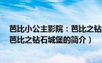 芭比小公主影院：芭比之钻石城堡（关于芭比小公主影院：芭比之钻石城堡的简介）