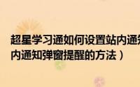 超星学习通如何设置站内通知弹窗提醒（超星学习通设置站内通知弹窗提醒的方法）