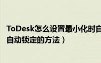 ToDesk怎么设置最小化时自动锁定（ToDesk设置最小化时自动锁定的方法）