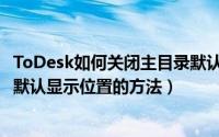 ToDesk如何关闭主目录默认显示位置（ToDesk关闭主目录默认显示位置的方法）