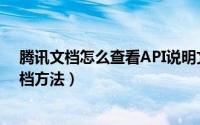 腾讯文档怎么查看API说明文档（腾讯文档查看API说明文档方法）