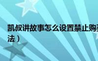 凯叔讲故事怎么设置禁止购买（凯叔讲故事设置禁止购买方法）