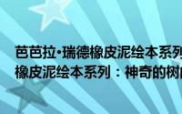 芭芭拉·瑞德橡皮泥绘本系列：神奇的树（关于芭芭拉·瑞德橡皮泥绘本系列：神奇的树的简介）