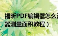 福昕PDF编辑器怎么测量面积（福昕PDF编辑器测量面积教程）