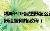 福昕PDF编辑器怎么设置网格（福昕PDF编辑器设置网格教程）